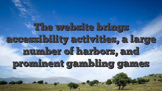 The website brings accessibility activities, a large number of harbors, and prominent gambling games