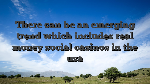 There can be an emerging trend which includes real money social casinos in the usa