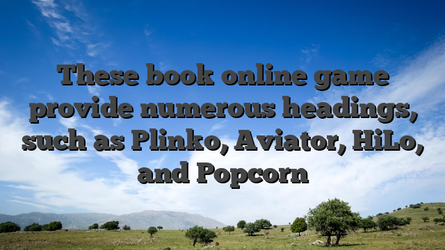 These book online game provide numerous headings, such as Plinko, Aviator, HiLo, and Popcorn