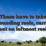 These have to take surrounding reels, carrying out on leftmost reel