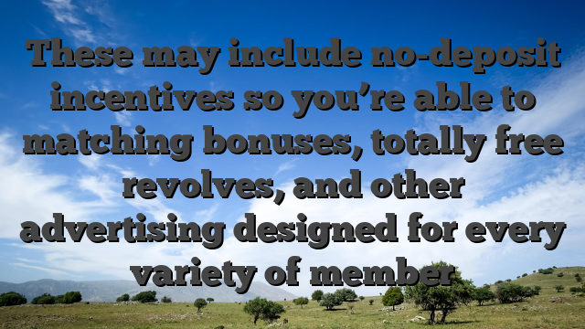 These may include no-deposit incentives so you’re able to matching bonuses, totally free revolves, and other advertising designed for every variety of member