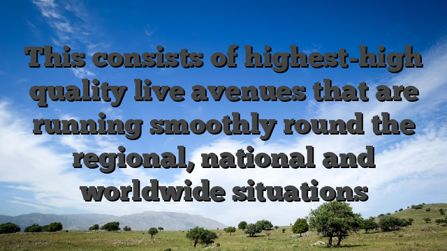 This consists of highest-high quality live avenues that are running smoothly round the regional, national and worldwide situations