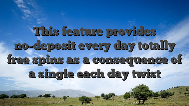 This feature provides no-deposit every day totally free spins as a consequence of a single each day twist