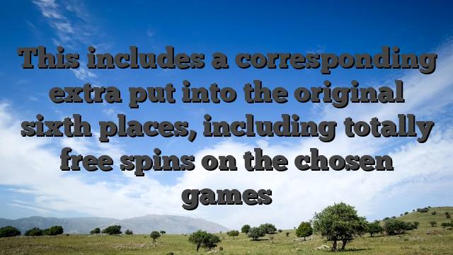 This includes a corresponding extra put into the original sixth places, including totally free spins on the chosen games