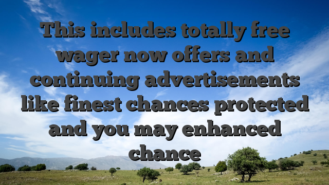 This includes totally free wager now offers and continuing advertisements like finest chances protected and you may enhanced chance