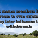 This means members have less room to own errors that may later influence the withdrawals