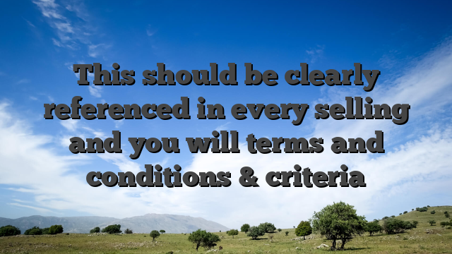 This should be clearly referenced in every selling and you will terms and conditions & criteria