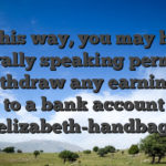 This way, you may be generally speaking permitted to withdraw any earnings in order to a bank account or an elizabeth-handbag