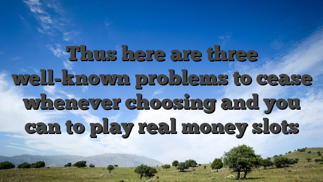 Thus here are three well-known problems to cease whenever choosing and you can to play real money slots