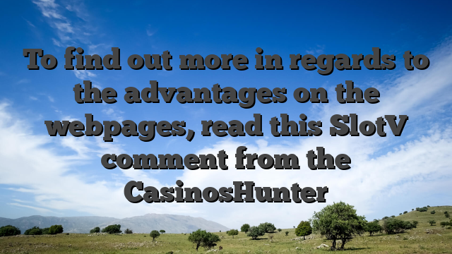 To find out more in regards to the advantages on the webpages, read this SlotV comment from the CasinosHunter