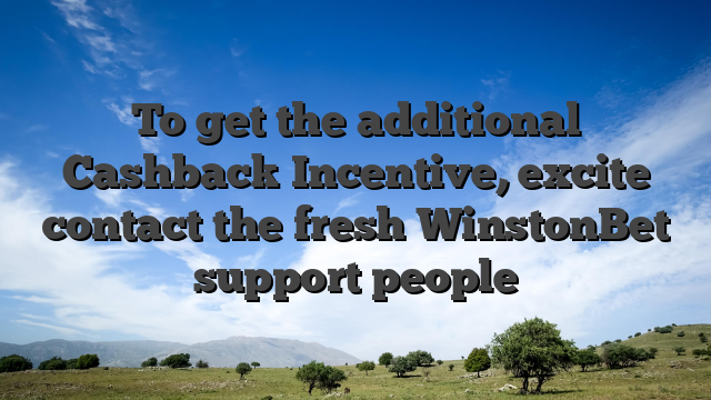 To get the additional Cashback Incentive, excite contact the fresh WinstonBet support people
