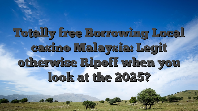 Totally free Borrowing Local casino Malaysia: Legit otherwise Ripoff when you look at the 2025?