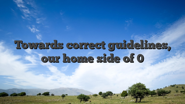 Towards correct guidelines, our home side of 0