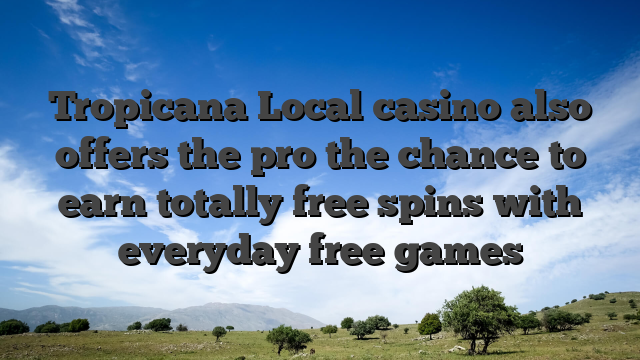 Tropicana Local casino also offers the pro the chance to earn totally free spins with everyday free games