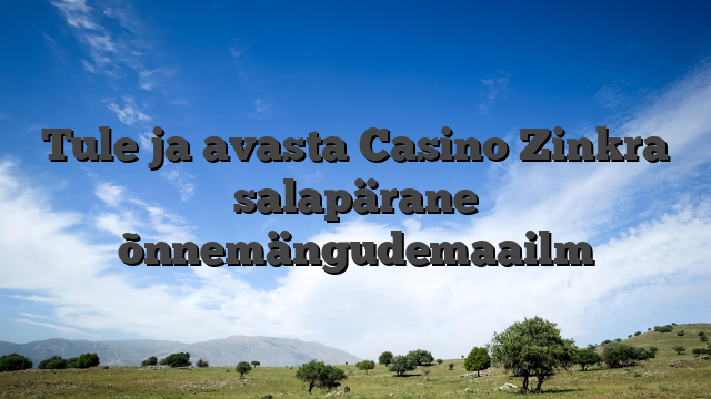 Tule ja avasta Casino Zinkra salapärane õnnemängudemaailm