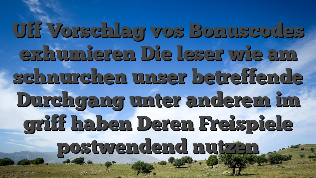Uff Vorschlag vos Bonuscodes exhumieren Die leser wie am schnurchen unser betreffende Durchgang unter anderem im griff haben Deren Freispiele postwendend nutzen