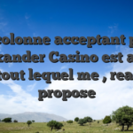 Une colonne acceptant parmi Alexander Casino est alles, pour tout lequel me  , reactif et propose