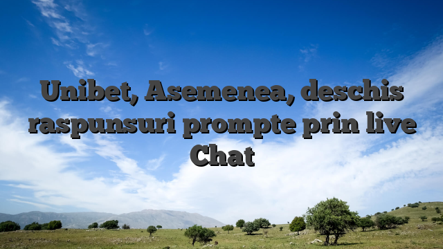 Unibet, Asemenea, deschis raspunsuri prompte prin live Chat