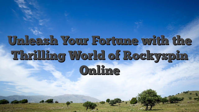 Unleash Your Fortune with the Thrilling World of Rockyspin Online