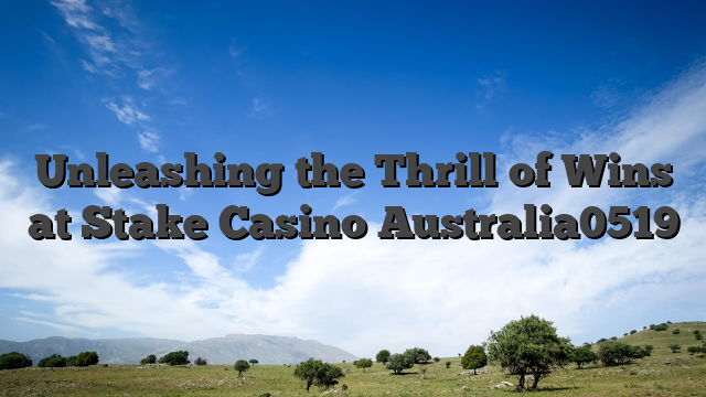 Unleashing the Thrill of Wins at Stake Casino Australia0519