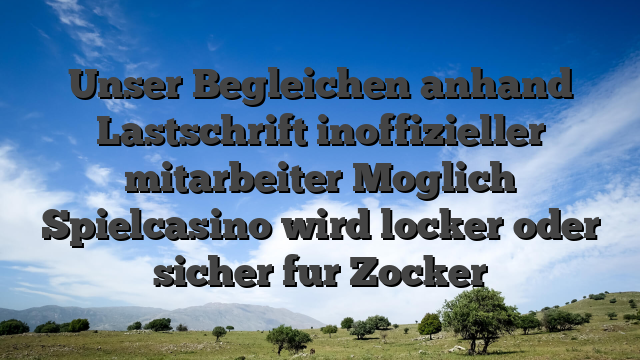 Unser Begleichen anhand Lastschrift inoffizieller mitarbeiter Moglich Spielcasino wird locker oder sicher fur Zocker