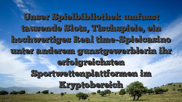 Unser Spielbibliothek umfasst tausende Slots, Tischspiele, ein hochwertiges Real time-Spielcasino unter anderem gunstgewerblerin ihr erfolgreichsten Sportwettenplattformen im Kryptobereich