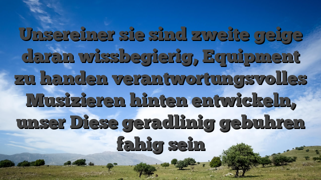 Unsereiner sie sind zweite geige daran wissbegierig, Equipment zu handen verantwortungsvolles Musizieren hinten entwickeln, unser Diese geradlinig gebuhren fahig sein