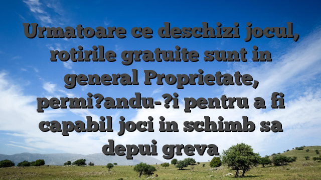 Urmatoare ce deschizi jocul, rotirile gratuite sunt in general Proprietate, permi?andu-?i pentru a fi capabil joci in schimb sa depui greva
