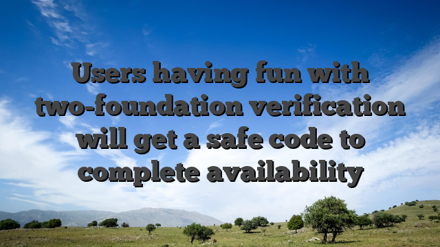 Users having fun with two-foundation verification will get a safe code to complete availability
