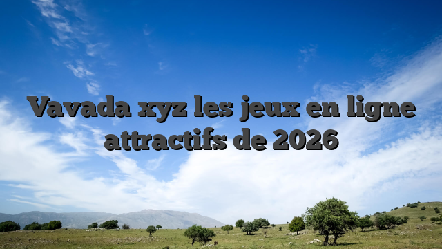 Vavada xyz les jeux en ligne attractifs de 2026