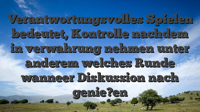 Verantwortungsvolles Spielen bedeutet, Kontrolle nachdem in verwahrung nehmen unter anderem welches Runde wanneer Diskussion nach genie?en