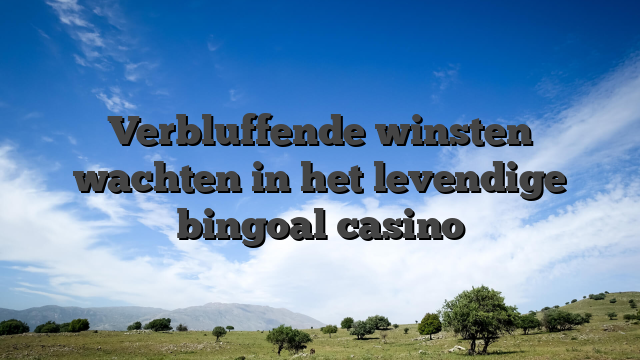 Verbluffende winsten wachten in het levendige bingoal casino