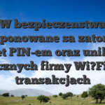 W bezpieczenstwa proponowane sa zatorow sprzet PIN-em oraz unikanie publicznych firmy Wi?Fi astat transakcjach