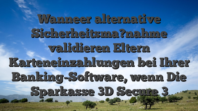 Wanneer alternative Sicherheitsma?nahme validieren Eltern Karteneinzahlungen bei Ihrer Banking-Software, wenn Die Sparkasse 3D Secure 3