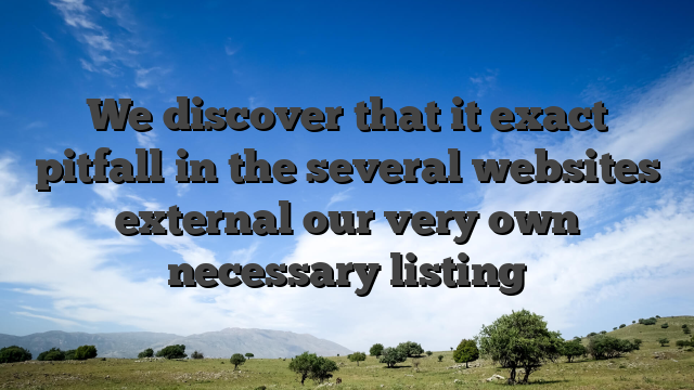 We discover that it exact pitfall in the several websites external our very own necessary listing