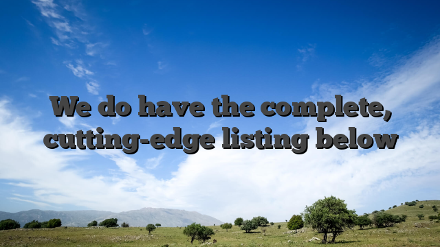 We do have the complete, cutting-edge listing below