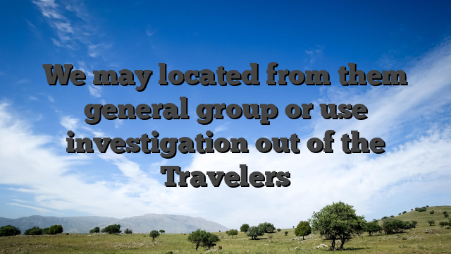 We may located from them general group or use investigation out of the Travelers