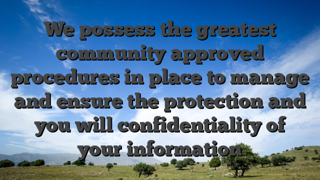 We possess the greatest community approved procedures in place to manage and ensure the protection and you will confidentiality of your information