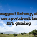 We suggest Betway, since your see sportsbook having EPL gaming