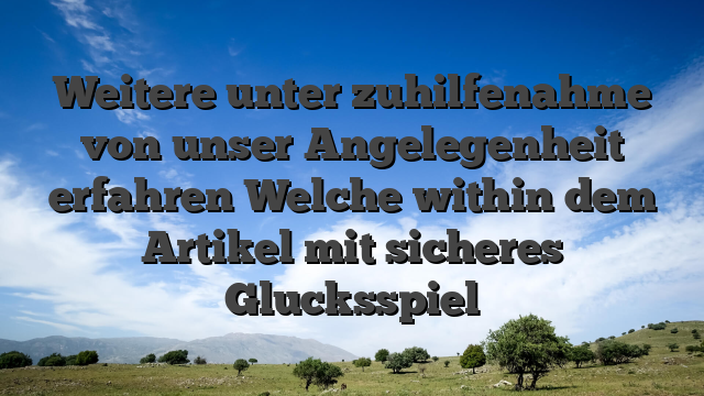 Weitere unter zuhilfenahme von unser Angelegenheit erfahren Welche within dem Artikel mit sicheres Glucksspiel