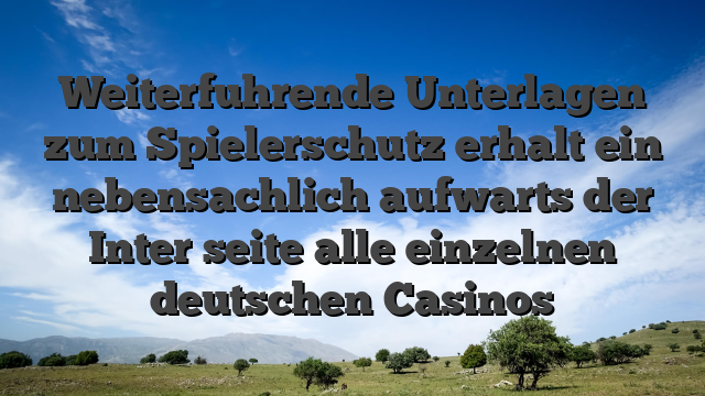 Weiterfuhrende Unterlagen zum Spielerschutz erhalt ein nebensachlich aufwarts der Inter seite alle einzelnen deutschen Casinos