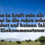 Welche in kraft sein als Wette ferner in die rohre schauen von dort auf keinen fall das Einkommensteuer