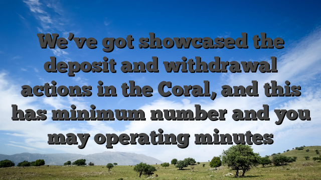 We’ve got showcased the deposit and withdrawal actions in the Coral, and this has minimum number and you may operating minutes