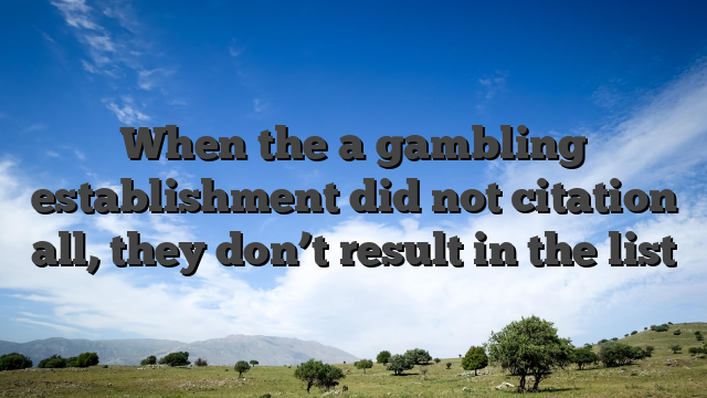 When the a gambling establishment did not citation all, they don’t result in the list