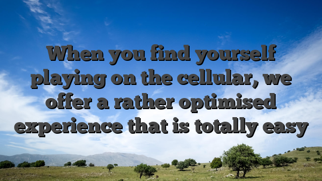 When you find yourself playing on the cellular, we offer a rather optimised experience that is totally easy