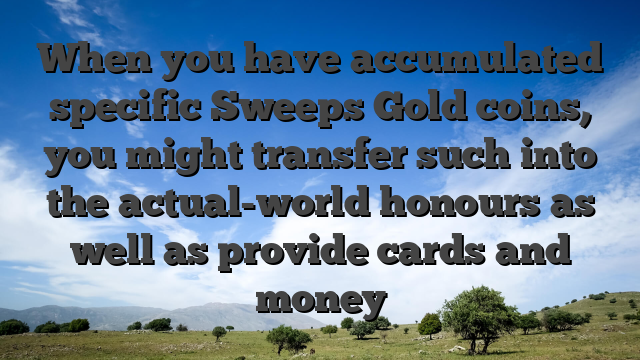 When you have accumulated specific Sweeps Gold coins, you might transfer such into the actual-world honours as well as provide cards and money