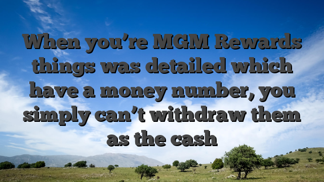 When you’re MGM Rewards things was detailed which have a money number, you simply can’t withdraw them as the cash