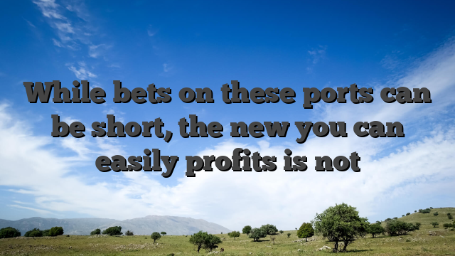 While bets on these ports can be short, the new you can easily profits is not
