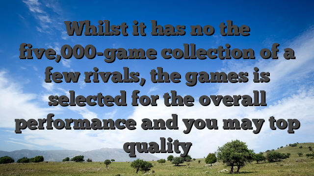 Whilst it has no the five,000-game collection of a few rivals, the games is selected for the overall performance and you may top quality