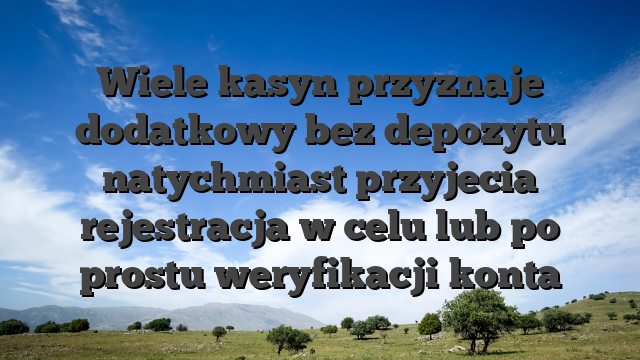 Wiele kasyn przyznaje dodatkowy bez depozytu natychmiast przyjecia rejestracja w celu lub po prostu weryfikacji konta